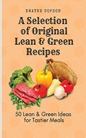 A Selection of Original Lean & Green Recipes: 50 Lean & Green Ideas for Tastier Meals