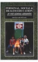 Personal, Social & Health Education in the School Grounds: A Range of Exciting Ideas and Activities for Practical Work