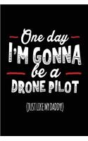 One Day I'm Gonna Be A Drone Pilot (Just Like My Daddy!): Blank Lined Notebook Journal