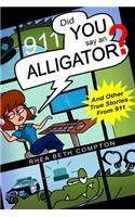 DID YOU SAY AN ALLIGATOR? And Other True Stories From 911