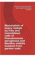 Biosorption of heavy metals by free and immobilized cells of Pseudomonas aeruginosa and Bacillus subtilis isolated from garden soils
