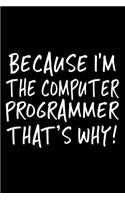 Because I'm the Computer Programmer That's Why!