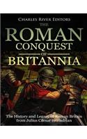 Roman Conquest of Britannia: The History and Legacy of Roman Britain from Julius Caesar to Hadrian