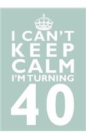 I Can't Keep Calm I'm Turning 40 Birthday Gift Notebook (7 x 10 Inches): Novelty Gag Gift Book for Women and Men Turning 40 (40th Birthday Present)