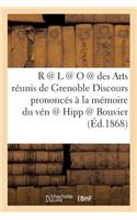 R @ L @ O @ Des Arts Réunis de Grenoble. Discours Prononcés À La Mémoire Du Vén @ Hipp @ Bouvier: (Histoire)