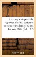 Catalogue de Portraits, Vignettes, Dessins, Costumes Anciens Et Modernes. Vente, 1er Avril 1882