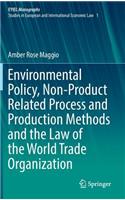 Environmental Policy, Non-Product Related Process and Production Methods and the Law of the World Trade Organization