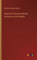 Abriss einer Theorie der abelschen Functionen von drei Variabeln