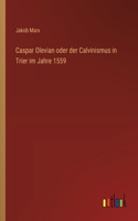 Caspar Olevian oder der Calvinismus in Trier im Jahre 1559