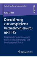 Konsolidierung Eines Umgekehrten Unternehmenserwerbs Nach Ifrs: Erstkonsolidierung Und Änderung Bestehender Beherrschungs- Und Beteiligungsverhältnisse