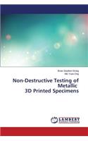 Non-Destructive Testing of Metallic 3D Printed Specimens