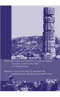 Materielle Kultur Und Identitat Im Spannungsfeld Zwischen Mediterraner Welt Und Mitteleuropa / Material Culture and Identity Between the Mediterranean World and Central Europe