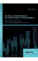 Der Weg in die Selbstständigkeit. Eine attraktive Option für Sozialpädagogen? Businessplan zur Gründung einer medienpädagogischen Einrichtung