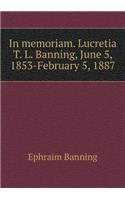In memoriam. Lucretia T. L. Banning, June 5, 1853-February 5, 1887