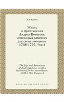 The Life and Adventures of Andrej Bolotov. Written by Himself for His Descendants. 1738-1795. Volume 4