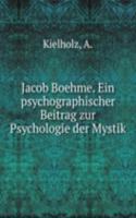 Jacob Boehme. Ein psychographischer Beitrag zur Psychologie der Mystik