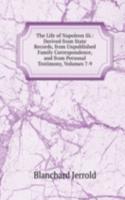 Life of Napoleon Iii.: Derived from State Records, from Unpublished Family Correspondence, and from Personal Testimony, Volumes 7-9
