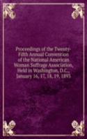 Proceedings of the Twenty-Fifth Annual Convention of the National American Woman Suffrage Association, Held in Washington, D.C., January 16, 17, 18, 19, 1893