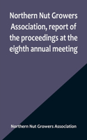 Northern Nut Growers Association, report of the proceedings at the eighth annual meeting; Stamford, Connecticut, September 5 and 6, 1917