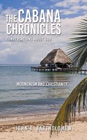 Cabana Chronicles Conversations About God Mormonism and Christianity