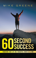 60 Second Success: Transform Your Life One Thoughtful Minute at a Time