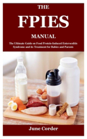 The Fpies Manual: The Ultimate Guide on Food Protein-Induced Enterocolitis Syndrome and its Treatment for Babies and Parents