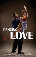 Dancing With Love: Learn From Mistakes And The Depth Of Pain: Love Is Not A Fragile