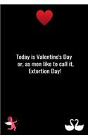 Today is Valentine's Day - or, as men like to call it, Extortion Day!