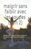 maigrir sans faiblir avec les soupes (tom 2): de délicieuses recettes de soupes, basées sur des aliments sains (traduction le papillon bleu)