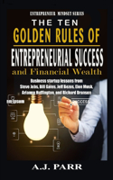 The Ten Golden Rules of Entrepreneurial Success and Financial Wealth