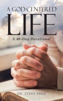 God-Centered Life: A 40-Day Devotional