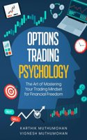 Options Trading Psychology : The Art of Mastering Your Trading Mindset for Financial Freedom