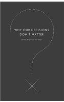 Why Our Decisions Don't Matter