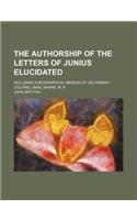 The Authorship of the Letters of Junius Elucidated; Including a Biographical Memoir of Lieutenant-Colonel Isaac Barre, M. P.