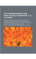 The Correspondence and Diary of Philip Doddridge, D. D. (Volume 5); Illustrative of Various Particulars in His Life Hitherto Unknown with Notices of M