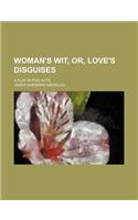 Woman's Wit, Or, Love's Disguises; A Play in Five Acts