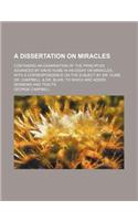 A   Dissertation on Miracles; Containing an Examination of the Principles Advanced by David Hume in an Essay on Miracles with a Correspondence on the