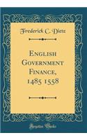 English Government Finance, 1485 1558 (Classic Reprint)