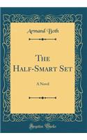 The Half-Smart Set: A Novel (Classic Reprint)