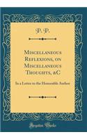 Miscellaneous Reflexions, on Miscellaneous Thoughts, &c: In a Letter to the Honorable Author (Classic Reprint)