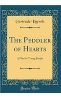 The Peddler of Hearts: A Play for Young People (Classic Reprint)