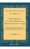 The Dairy and Livestock Producer Production Act of 1996: Hearing Before the Subcommittee on Livestock, Dairy, and Poultry of the Committee on Agriculture, House of Representative; July 11, 1996 (Classic Reprint)