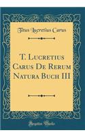 T. Lucretius Carus de Rerum Natura Buch III (Classic Reprint)