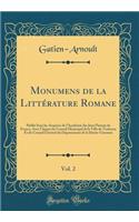 Monumens de la Littï¿½rature Romane, Vol. 2: Publiï¿½ Sous Les Auspices de l'Acadï¿½mie Des Jeux Floraux de France, Avec l'Appui Du Conseil Municipal de la Ville de Toulouse Et Du Conseil Gï¿½nï¿½ral Du Dï¿½partement de la Haute-Garonne (Classic Re