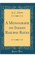 A Monograph on Indian Railway Rates (Classic Reprint)