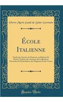 École Italienne: Guide des Auteurs de Peinture, ou Histoire Et Procès-Verbaux des Auteurs, des Collections Générales Et Particulières, des Magasins Et des Ventes (Classic Reprint)