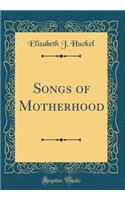 Songs of Motherhood (Classic Reprint)