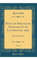 Revue de Philologie FranÃ§aise Et de LittÃ©rature, 1902, Vol. 16: Recueil Trimestriel (Classic Reprint): Recueil Trimestriel (Classic Reprint)