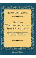 Tolstois Weltanschauung Und Ihre Entwicklung: Inaugural-Dissertation Zur Erlangung Der DoktorwÃ¼rde Einer Hohen Philosophischen FakultÃ¤t Der UniversitÃ¤t Bern (Classic Reprint)