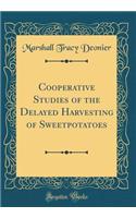 Cooperative Studies of the Delayed Harvesting of Sweetpotatoes (Classic Reprint)